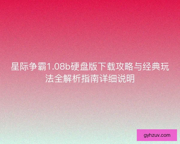 星际争霸1.08b硬盘版下载攻略与经典玩法全解析指南详细说明