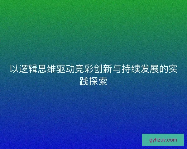 以逻辑思维驱动竞彩创新与持续发展的实践探索